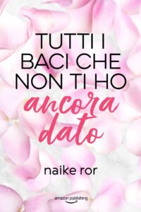 tutti i baci che non ti ho ancora dato di naike ror